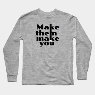 Make Them Make You Long Sleeve T-Shirt